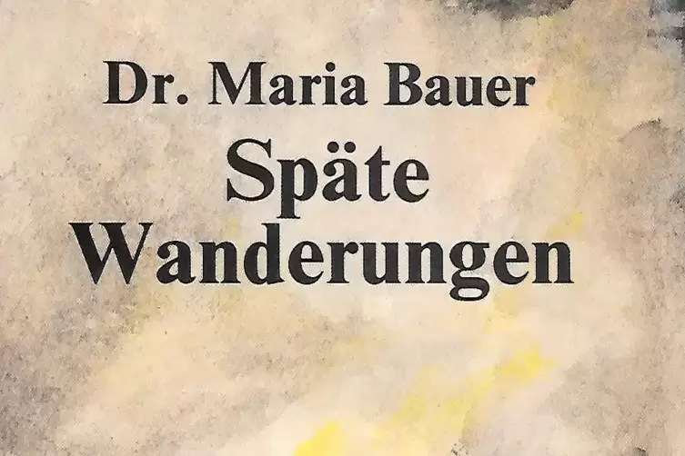 Maria Bauer war eine schillernde Persönlichkeit. Ihr letztes Buch mit dem Titel „Späte Wanderungen“ veröffentlichte sie, als sie