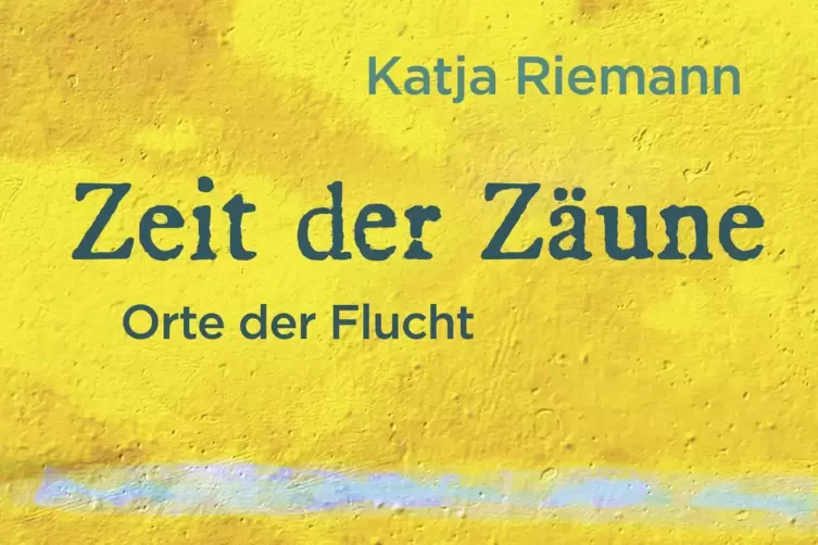 Katja Riemanns Buch &bdquo;Zeit der Z&auml;une. Orte der Flucht&ldquo;, 448 Seiten, 26 Euro, ist im S. Fischer Verlag erschienen. 